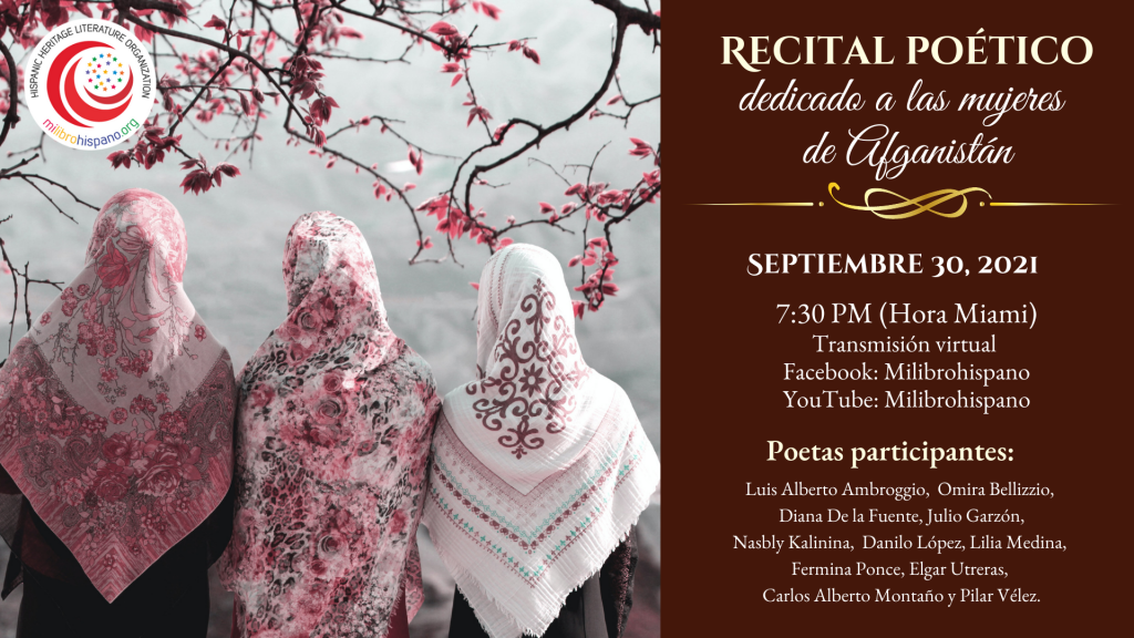 Hispanic Heritage Literature Organization / Milibrohispano invita a un recital poético dedicado a las mujeres de Afganistán. Las voces de los poetas latinoamericanos se unen para pedir la libertad y el respeto por los derechos de la mujer en Afganistán y en todos los rincones del planeta. El arte es PAZ.